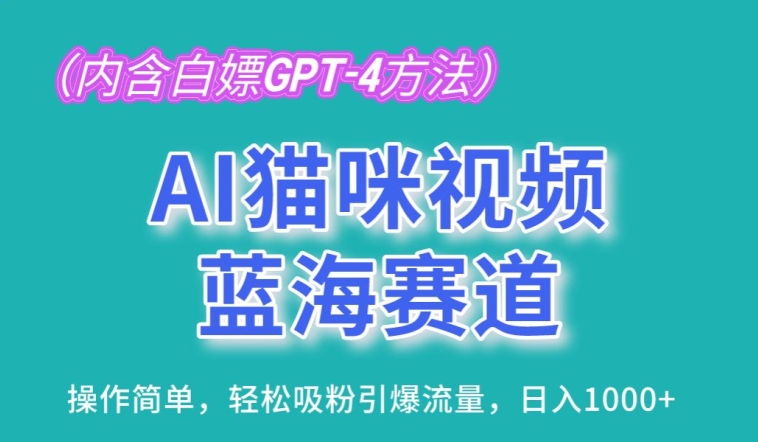 AI猫咪视频蓝海赛道，操作简单，轻松吸粉引爆流量，日入1K跨境课程-外贸教程-精品网课-电商运营课库课堂