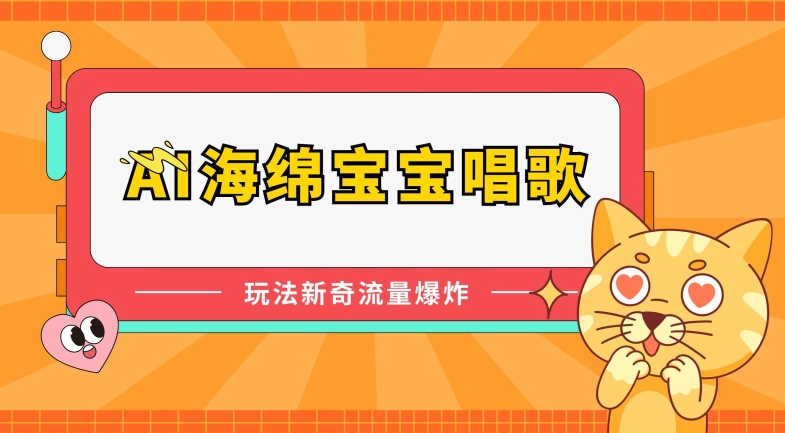 AI海绵宝宝唱歌，玩法新奇，流量爆炸跨境课程-外贸教程-精品网课-电商运营课库课堂