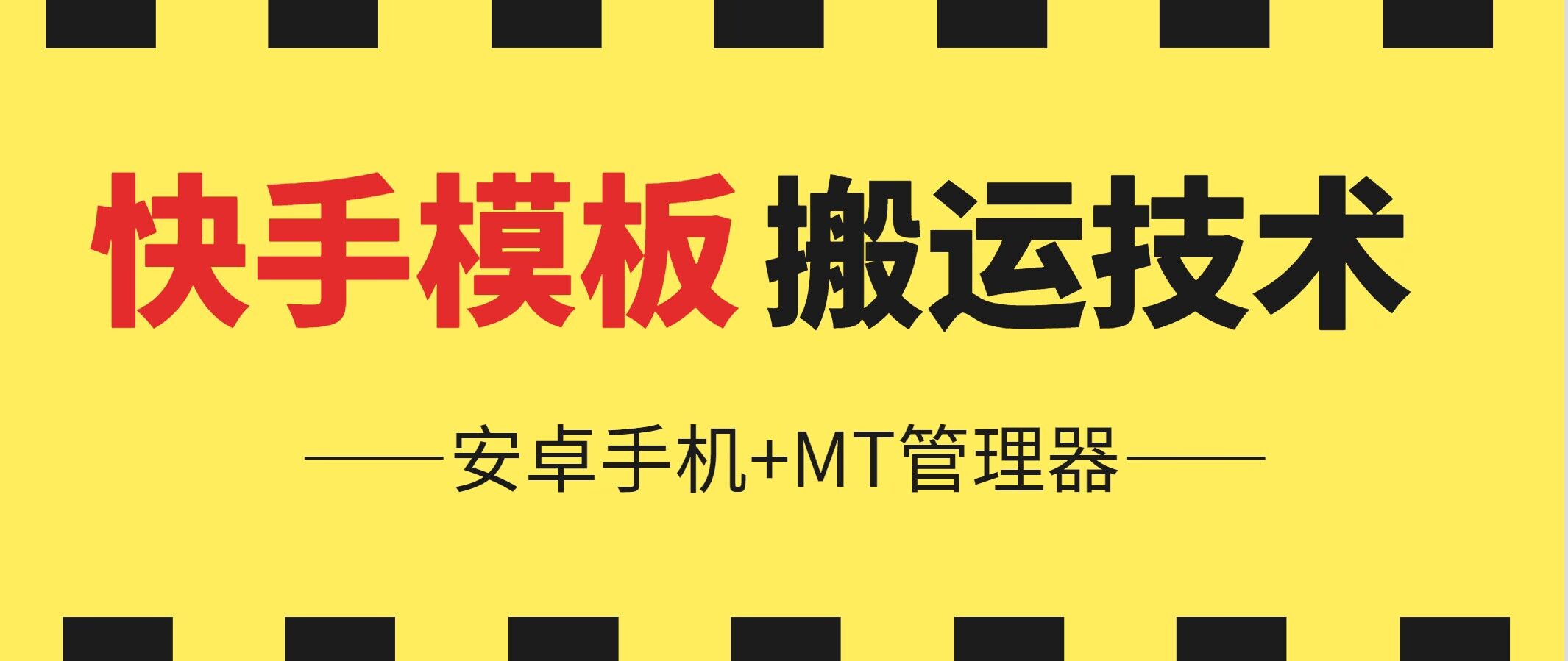 6月快手模板搬运技术(安卓手机+MT管理器)跨境课程-外贸教程-精品网课-电商运营课库课堂