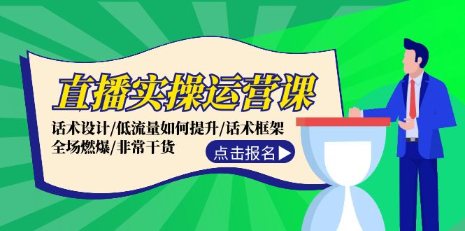 直播实操运营课：话术设计/低流量如何提升/话术框架/全场燃爆/非常干货跨境课程-外贸教程-精品网课-电商运营课库课堂