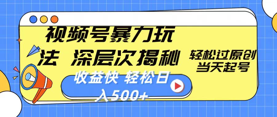 视频号暴力玩法，深层次揭秘,轻松过原创，当天起号，收益快，轻松日入500+跨境课程-外贸教程-精品网课-电商运营课库课堂
