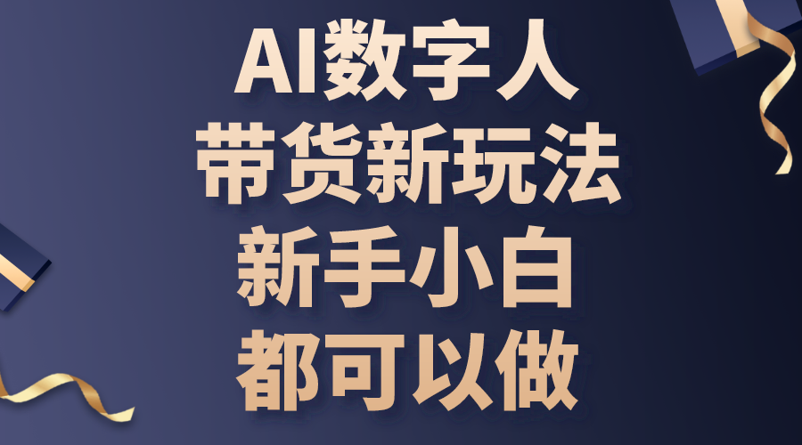 AI数字人带货新玩法，新手小白都可以做跨境课程-外贸教程-精品网课-电商运营课库课堂