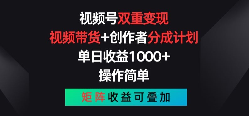 视频号双重变现，视频带货+创作者分成计划 , 操作简单，矩阵收益叠加跨境课程-外贸教程-精品网课-电商运营课库课堂