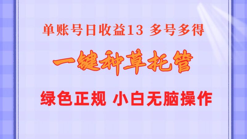一键种草托管 单账号日收益13元  10个账号一天130  绿色稳定 可无限推广跨境课程-外贸教程-精品网课-电商运营课库课堂
