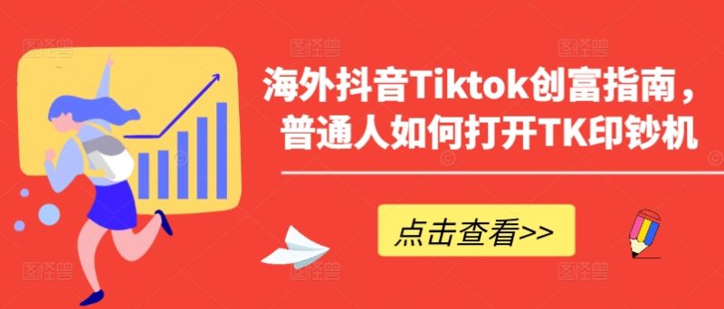 海外抖音Tiktok创富指南,普通人如何打开TK印钞机跨境课程-外贸教程-精品网课-电商运营课库课堂