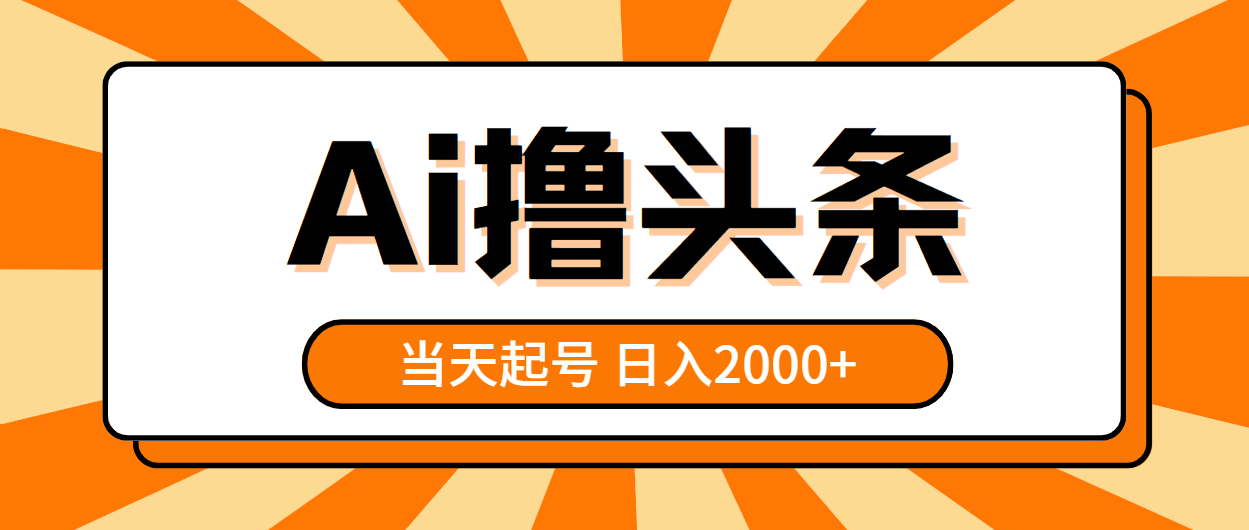 AI撸头条，当天起号，第二天见收益，日入2000+跨境课程-外贸教程-精品网课-电商运营课库课堂