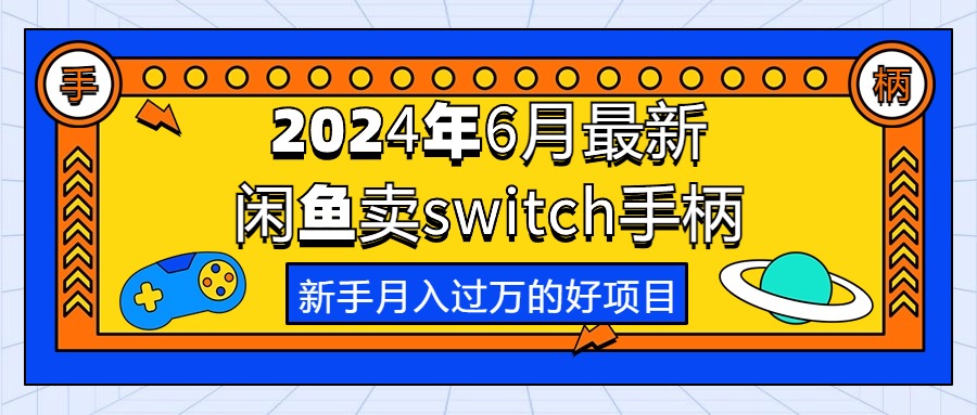 2024年6月最新闲鱼卖switch游戏手柄，新手月入过万的第一个好项目跨境课程-外贸教程-精品网课-电商运营课库课堂