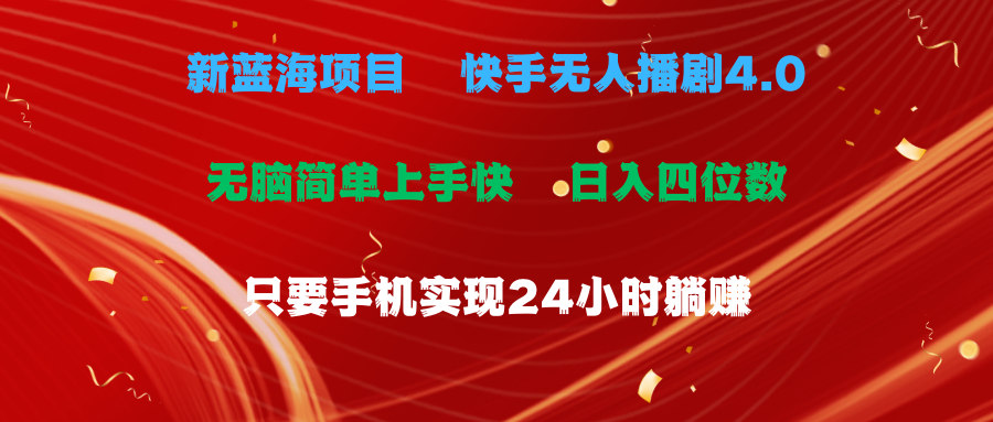 蓝海项目，快手无人播剧4.0最新玩法，一天收益四位数，手机也能实现24…跨境课程-外贸教程-精品网课-电商运营课库课堂