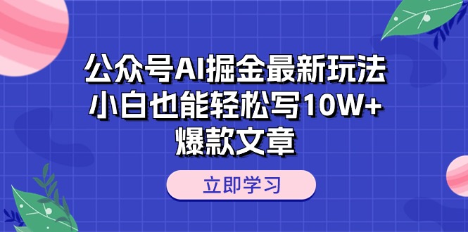 公众号AI掘金最新玩法，小白也能轻松写10W+爆款文章跨境课程-外贸教程-精品网课-电商运营课库课堂