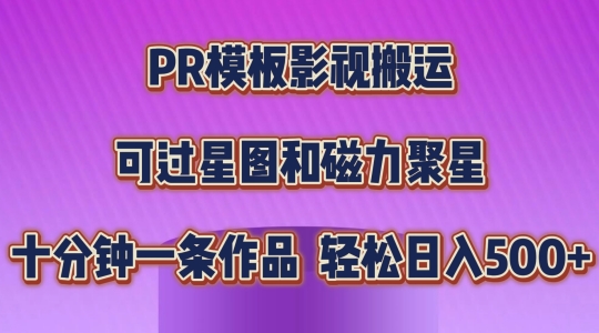 PR模板影视搬运，简单操作即可过原创，可过星图和磁力聚星，轻松日入几张跨境课程-外贸教程-精品网课-电商运营课库课堂