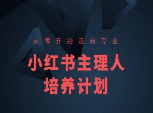 小红书课程简化版，从零开始走向专业，小红书主理人培养计划跨境课程-外贸教程-精品网课-电商运营课库课堂