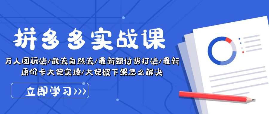 拼多多·实战课：万人团玩法/截流自然流/最新强付费打法/最新原价卡大促..跨境课程-外贸教程-精品网课-电商运营课库课堂