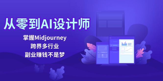 从零到AI设计师：掌握Midjourney，跨界多行业，副业赚钱不是梦跨境课程-外贸教程-精品网课-电商运营课库课堂