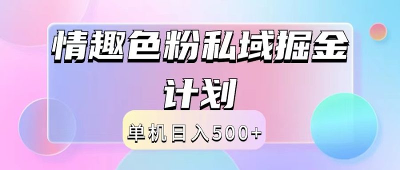 2024情趣色粉私域掘金天花板日入500+后端自动化掘金跨境课程-外贸教程-精品网课-电商运营课库课堂