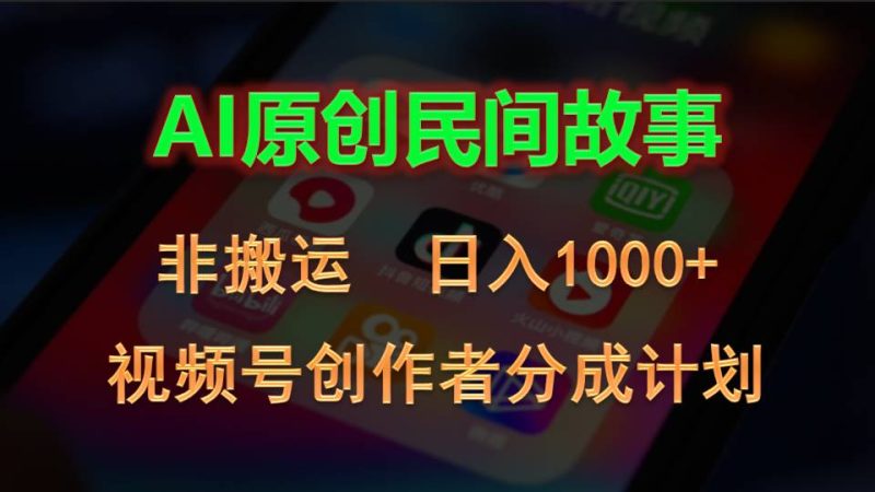 2024视频号创作者分成计划，AI原创民间故事，非搬运，日入1000+跨境课程-外贸教程-精品网课-电商运营课库课堂