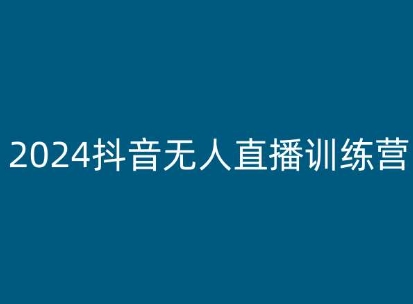 2024抖音无人直播训练营，多种无人直播玩法全解析跨境课程-外贸教程-精品网课-电商运营课库课堂
