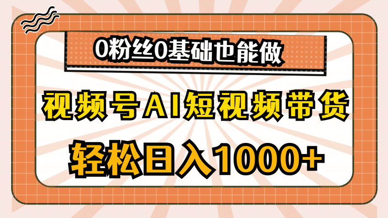 视频号AI短视频带货，轻松日入1000+，0粉丝0基础也能做跨境课程-外贸教程-精品网课-电商运营课库课堂
