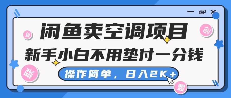 闲鱼卖空调项目，新手小白一分钱都不用垫付，操作极其简单，日入2K+跨境课程-外贸教程-精品网课-电商运营课库课堂