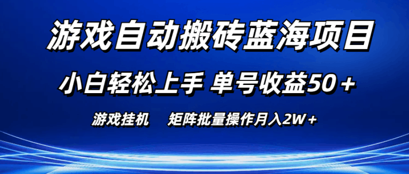 游戏自动搬砖蓝海项目 小白轻松上手 单号收益50＋ 矩阵批量操作月入2W＋跨境课程-外贸教程-精品网课-电商运营课库课堂
