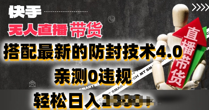 2024年快手无人直播卖货，搭配最新的防封技术4.0.亲测0违规，轻松日入2k跨境课程-外贸教程-精品网课-电商运营课库课堂
