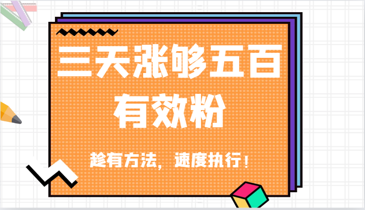 抖音三天涨够五百有效粉丝，趁有方法，速度执行！跨境课程-外贸教程-精品网课-电商运营课库课堂