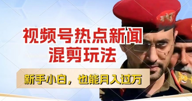 视频号创作者分成，热点新闻混剪玩法，小白也能轻松上手，每天一个小时，轻松月入过w跨境课程-外贸教程-精品网课-电商运营课库课堂