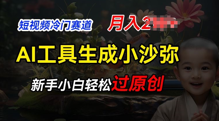 短视频冷门蓝海赛道，利用AI工具生成小沙弥励志视频，新手轻松过原创，月入2W跨境课程-外贸教程-精品网课-电商运营课库课堂