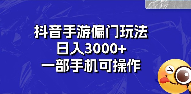 抖音手游偏门玩法，日入3000+，一部手机可操作跨境课程-外贸教程-精品网课-电商运营课库课堂