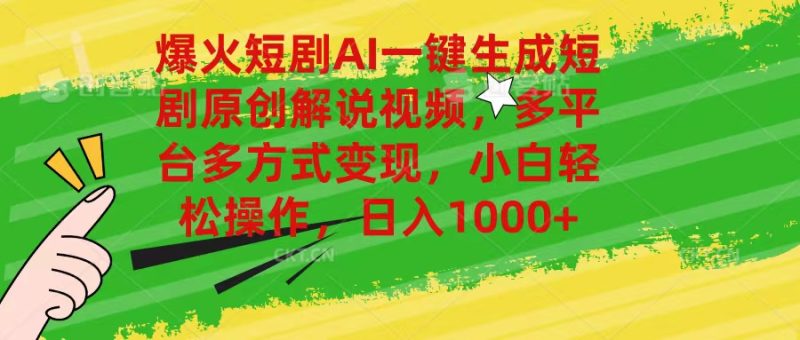 爆火短剧AI一键生成原创解说视频，多平台多方式变现，小白轻松操作，日…跨境课程-外贸教程-精品网课-电商运营课库课堂