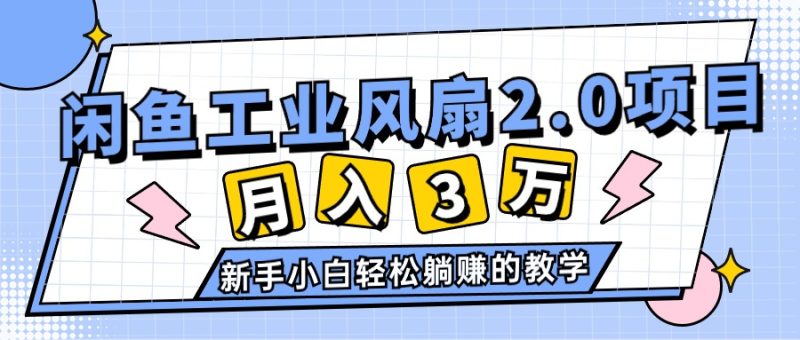 2024年6月最新闲鱼工业风扇2.0项目，轻松月入3W+，新手小白躺赚的教学跨境课程-外贸教程-精品网课-电商运营课库课堂