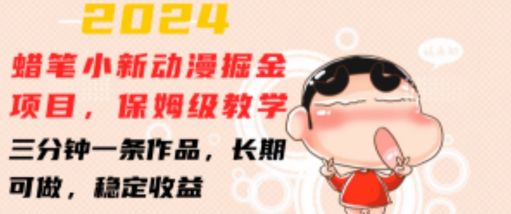 2024蜡笔小新动漫掘金项目，保姆级教学，三分钟一条作品，长期可做，稳定收益跨境课程-外贸教程-精品网课-电商运营课库课堂