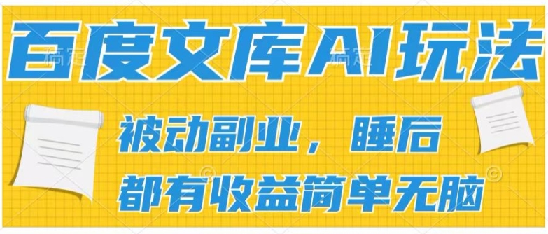 2024百度文库AI玩法，无脑操作可批量发大，实现被动副业收入，管道化收益跨境课程-外贸教程-精品网课-电商运营课库课堂
