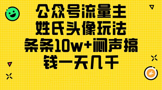 公众号流量主，姓氏头像玩法，条条10w+闷声搞钱一天几千，详细教程跨境课程-外贸教程-精品网课-电商运营课库课堂