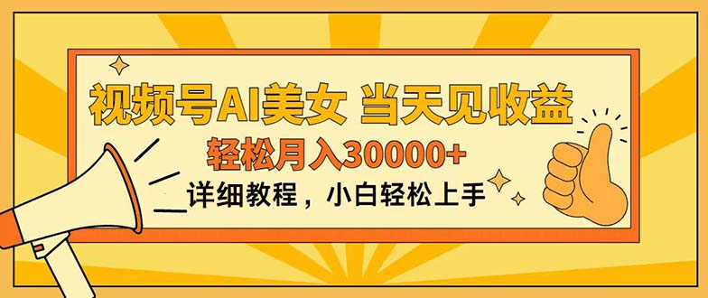 视频号AI美女，上手简单，当天见收益，轻松月入30000+跨境课程-外贸教程-精品网课-电商运营课库课堂