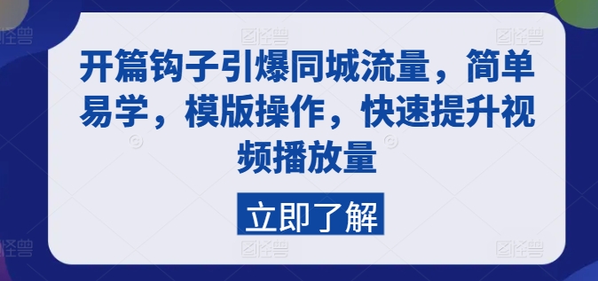 开篇钩子引爆同城流量，简单易学，模版操作，快速提升视频播放量跨境课程-外贸教程-精品网课-电商运营课库课堂