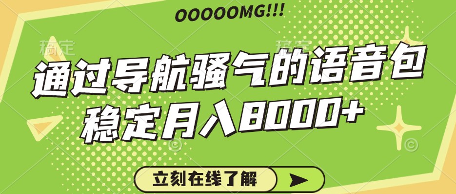 骚气的导航语音包，自用的同时还可以作为项目操作，月入8000+跨境课程-外贸教程-精品网课-电商运营课库课堂