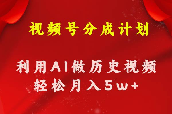 视频号创作分成计划  利用AI做历史知识科普视频 月收益轻松50000+跨境课程-外贸教程-精品网课-电商运营课库课堂