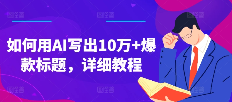 如何用AI写出10万+爆款标题，详细教程跨境课程-外贸教程-精品网课-电商运营课库课堂