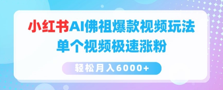 小红书AI佛祖爆款视频玩法，单个视频极速涨粉，轻松月入6000+跨境课程-外贸教程-精品网课-电商运营课库课堂