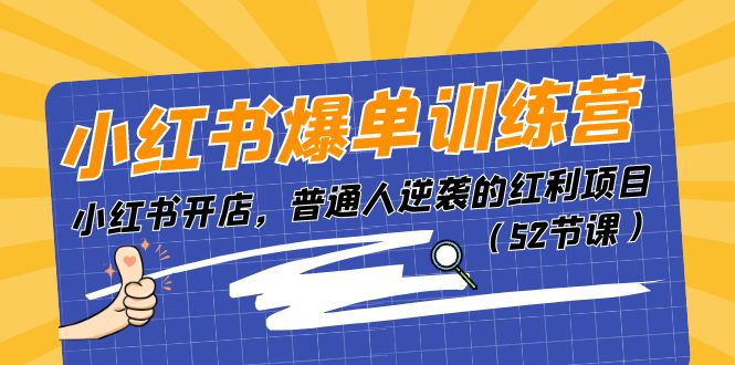 小红书爆单训练营，小红书开店，普通人逆袭的红利项目（52节课）跨境课程-外贸教程-精品网课-电商运营课库课堂