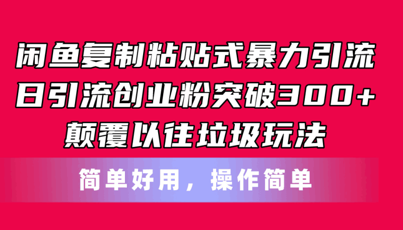 闲鱼复制粘贴式暴力引流，日引流突破300+，颠覆以往垃圾玩法，简单好用跨境课程-外贸教程-精品网课-电商运营课库课堂
