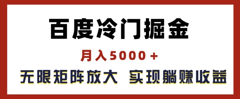 百度冷门掘金，月入5000+，无限矩阵放大，实现管道躺赚收益跨境课程-外贸教程-精品网课-电商运营课库课堂
