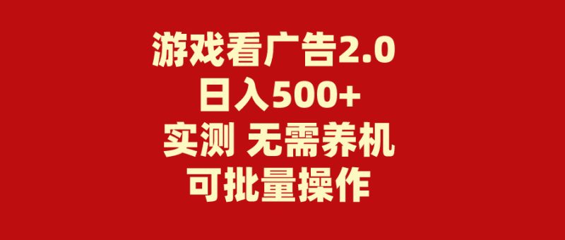游戏看广告2.0  无需养机 操作简单 没有成本 日入500+跨境课程-外贸教程-精品网课-电商运营课库课堂