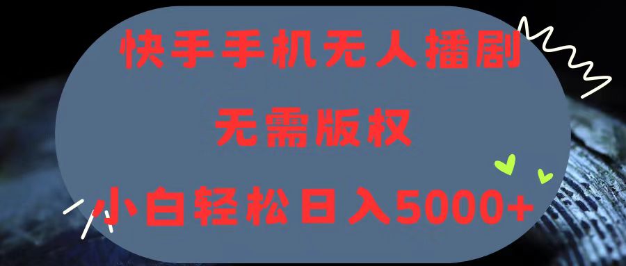 快手手机无人播剧，无需硬改，轻松解决版权问题，小白轻松日入5000+跨境课程-外贸教程-精品网课-电商运营课库课堂