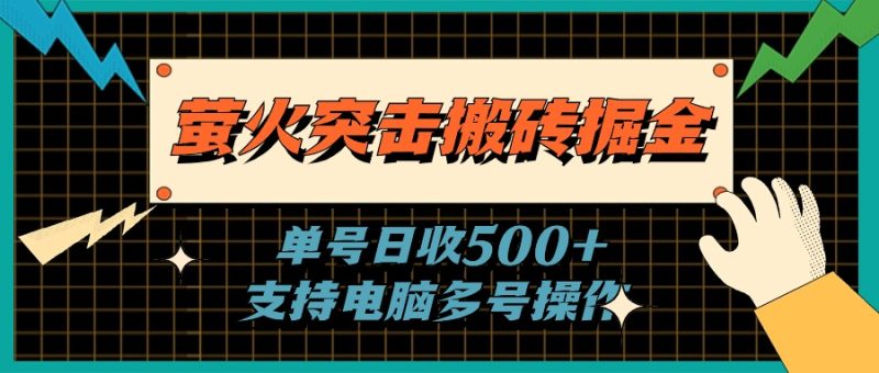 萤火突击搬砖掘金，单日500+，支持电脑批量操作跨境课程-外贸教程-精品网课-电商运营课库课堂