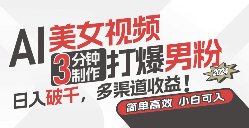 AI美女视频,3分钟制作打爆男粉,日入破千,多渠道收益!简单上手,小…跨境课程-外贸教程-精品网课-电商运营课库课堂