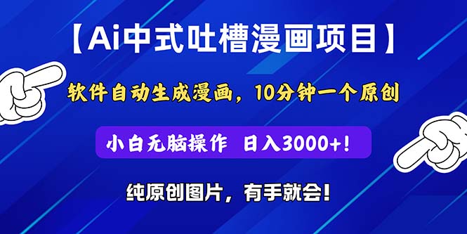 Ai中式吐槽漫画项目，软件自动生成漫画，10分钟一个原创，小白日入3000+跨境课程-外贸教程-精品网课-电商运营课库课堂