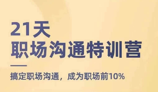 21天职场沟通特训营，搞定职场沟通，成为职场前10%跨境课程-外贸教程-精品网课-电商运营课库课堂