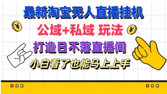最新淘宝挂机无人直播 公域+私域玩法打造真正的日不落直播间 小白看了也能马上上手跨境课程-外贸教程-精品网课-电商运营课库课堂