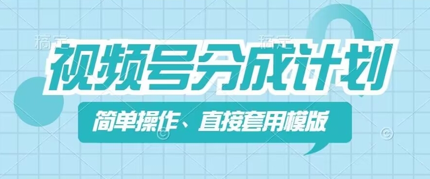 视频号分成计划新玩法，简单操作，直接着用模版，几分钟做好一个作品跨境课程-外贸教程-精品网课-电商运营课库课堂